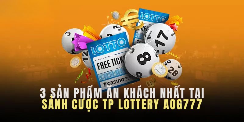 3 trò chơi xổ số ăn khách nhất tại TP Lottery Aog777