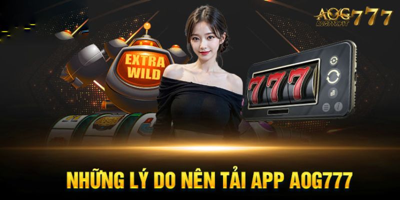 Tải app Aog777 nhận về nhiều lợi ích